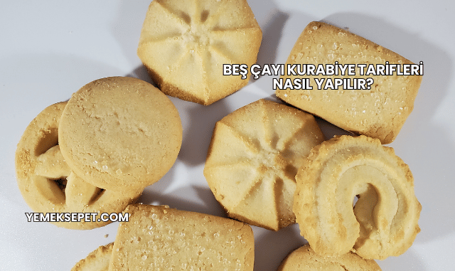 Beş Çayı Kurabiye Tarifleri Nasıl Yapılır?