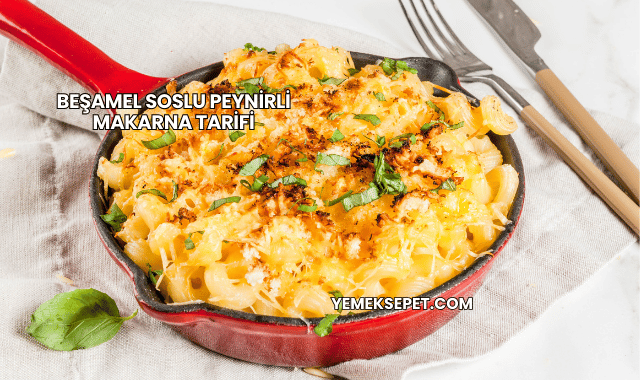 Beşamel Soslu Peynirli Makarna Tarifi