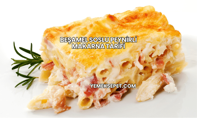 Beşamel Soslu Peynirli Makarna Tarifi