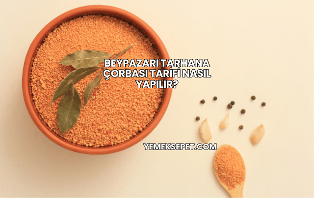 Beypazarı Tarhana Çorbası Tarifi Nasıl Yapılır?