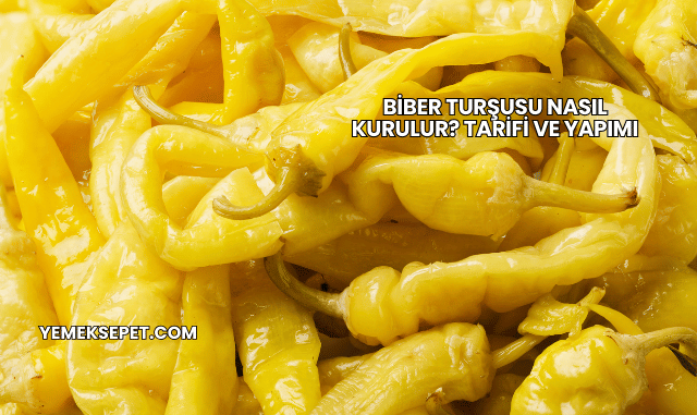 Biber Turşusu Nasıl Kurulur? Tarifi ve Yapımı