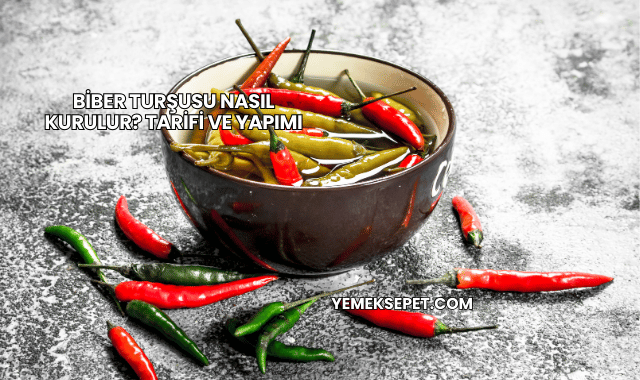 Biber Turşusu Nasıl Kurulur? Tarifi ve Yapımı