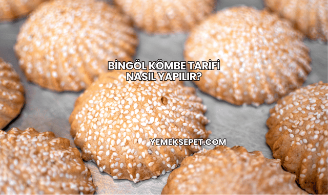 Bingöl Kömbe Tarifi Nasıl Yapılır?