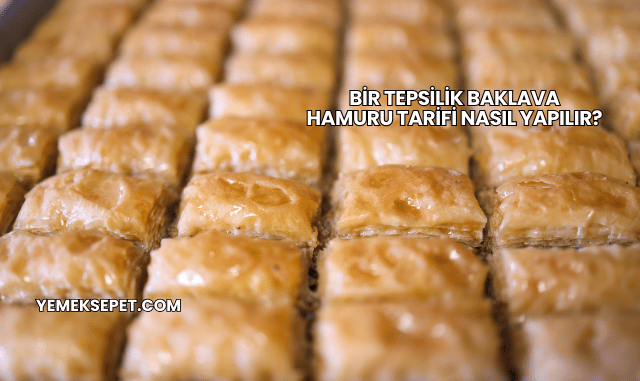 Bir Tepsilik Baklava Hamuru Tarifi Nasıl Yapılır?