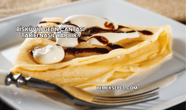 Bisküvili Gelin Çantası Tarifi Nasıl Yapılır?