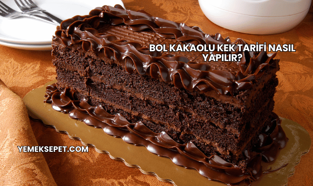 Bol Kakaolu Kek Tarifi Nasıl Yapılır?