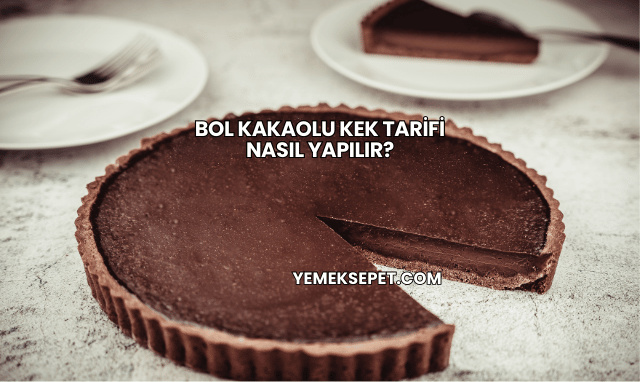 Bol Kakaolu Kek Tarifi Nasıl Yapılır?