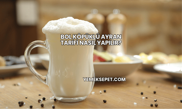 Bol Köpüklü Ayran Tarifi Nasıl Yapılır?