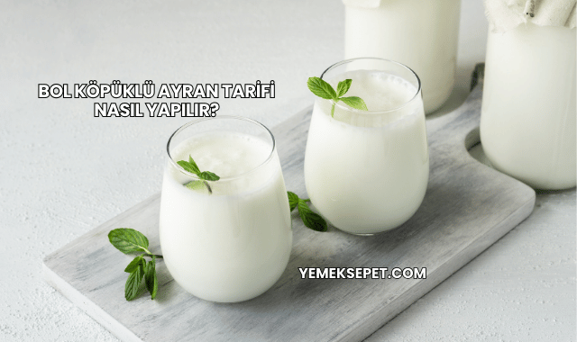 Bol Köpüklü Ayran Tarifi Nasıl Yapılır?