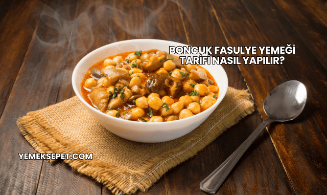 Boncuk Fasulye Yemeği Tarifi Nasıl Yapılır?