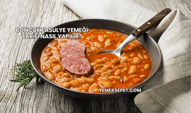 Boncuk Fasulye Yemeği Tarifi Nasıl Yapılır?