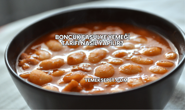 Boncuk Fasulye Yemeği Tarifi Nasıl Yapılır?
