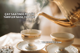 Çay Saatinde Pratik Tarifler Nasıl Yapılır?
