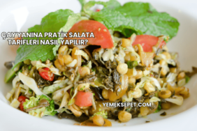 Çay Yanına Pratik Salata Tarifleri Nasıl Yapılır?