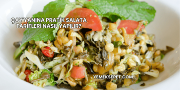 Çay Yanına Pratik Salata Tarifleri Nasıl Yapılır?