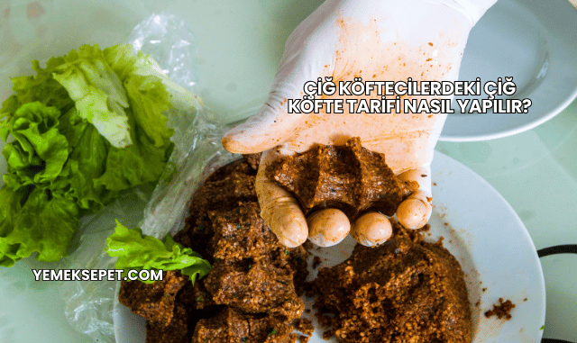 Çiğ Köftecilerdeki Çiğ Köfte Tarifi Nasıl Yapılır?