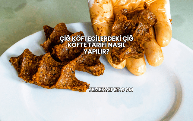 Çiğ Köftecilerdeki Çiğ Köfte Tarifi Nasıl Yapılır?