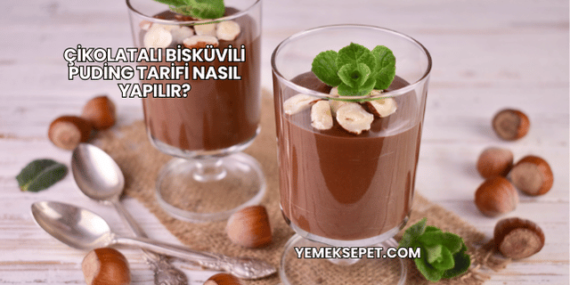 Çikolatalı Bisküvili Puding Tarifi Nasıl Yapılır?
