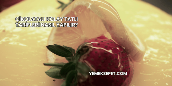 Çikolatalı Kolay Tatlı Tarifleri Nasıl Yapılır?