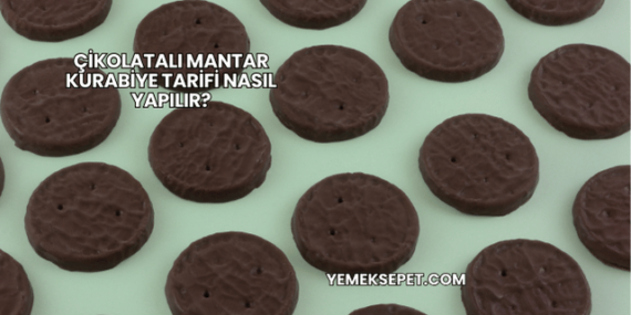 Çikolatalı Mantar Kurabiye Tarifi Nasıl Yapılır?