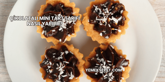Çikolatalı Mini Tart Tarifi Nasıl Yapılır?