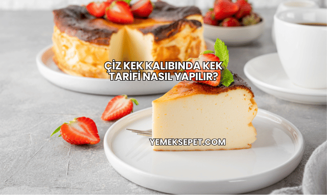 Çiz Kek Kalıbında Kek Tarifi Nasıl Yapılır?