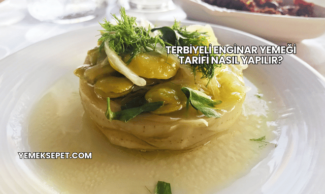 Terbiyeli Enginar Yemeği Tarifi Nasıl Yapılır?