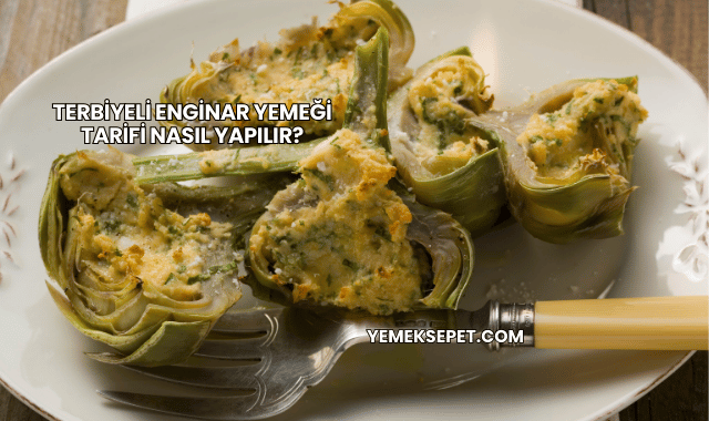 Terbiyeli Enginar Yemeği Tarifi Nasıl Yapılır?