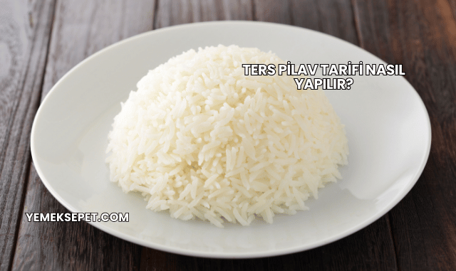 Ters Pilav Tarifi Nasıl Yapılır?