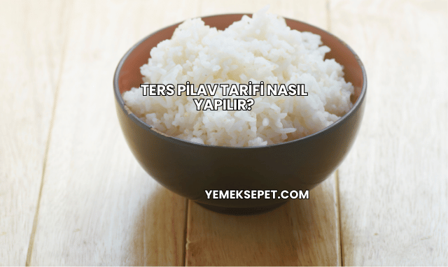 Ters Pilav Tarifi Nasıl Yapılır?