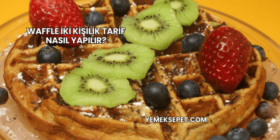 Waffle İki Kişilik Tarif Nasıl Yapılır?