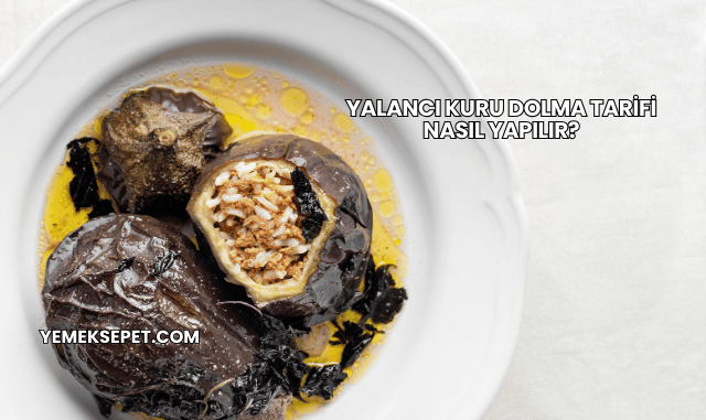 Yalancı Kuru Dolma Tarifi Nasıl Yapılır?