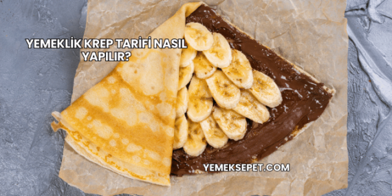 Yemeklik Krep Tarifi Nasıl Yapılır?