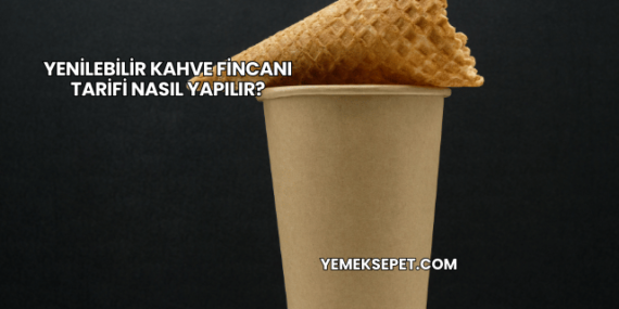 Yenilebilir Kahve Fincanı Tarifi Nasıl Yapılır?