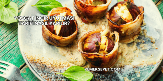 Yozgat İncir Uyutması Tarifi Nasıl Yapılır?