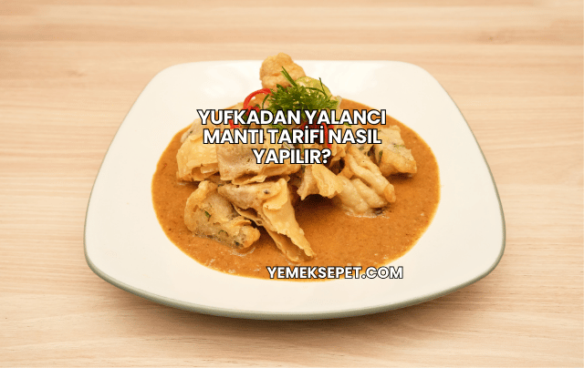 Yufkadan Yalancı Mantı Tarifi Nasıl Yapılır?
