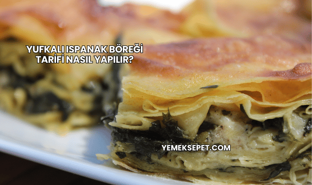 Yufkalı Ispanak Böreği Tarifi Nasıl Yapılır?