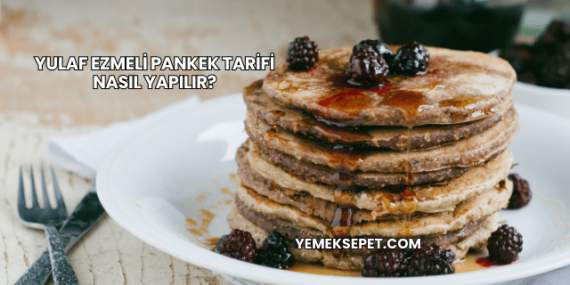 Yulaf Ezmeli Pankek Tarifi Nasıl Yapılır?