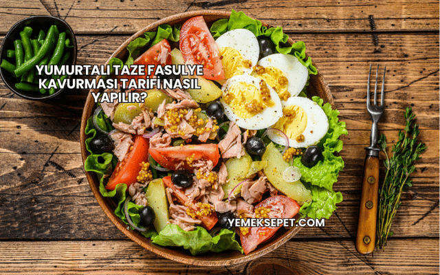 Yumurtalı Taze Fasulye Kavurması Tarifi Nasıl Yapılır?