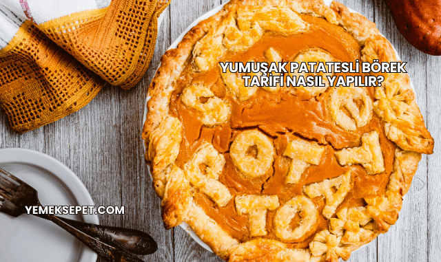 Yumuşak Patatesli Börek Tarifi Nasıl Yapılır?