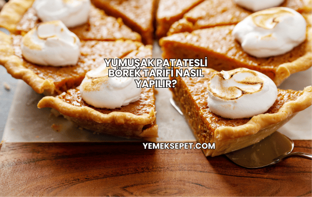 Yumuşak Patatesli Börek Tarifi Nasıl Yapılır?
