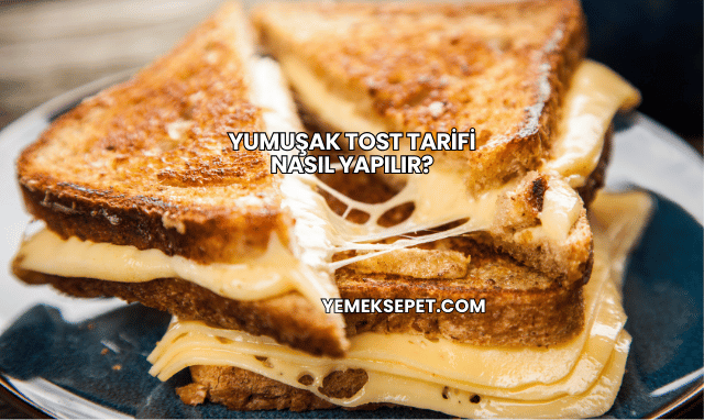 Yumuşak Tost Tarifi Nasıl Yapılır?