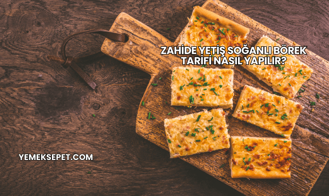 Zahide Yetiş Soğanlı Börek Tarifi Nasıl Yapılır?