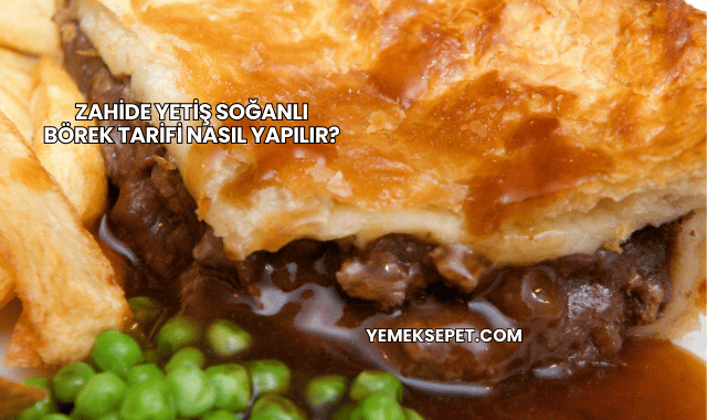Zahide Yetiş Soğanlı Börek Tarifi Nasıl Yapılır?