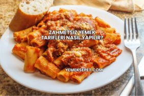 Zahmetsiz Yemek Tarifleri Nasıl Yapılır?