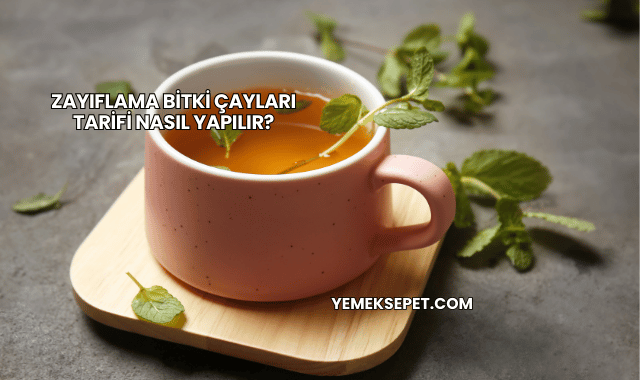 Zayıflama Bitki Çayları Tarifi Nasıl Yapılır?
