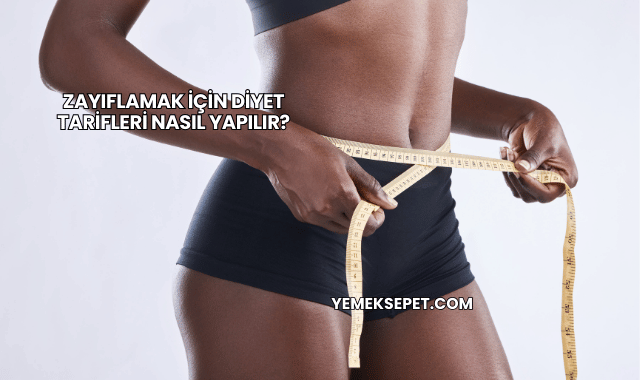 Zayıflamak İçin Diyet Tarifleri Nasıl Yapılır?
